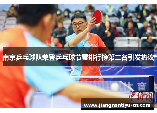 南京乒乓球队荣登乒乓球节奏排行榜第二名引发热议