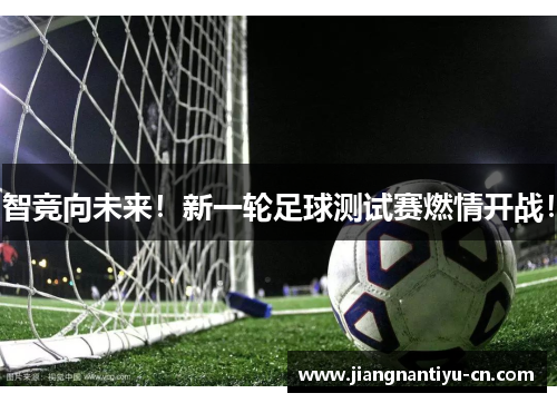 智竞向未来！新一轮足球测试赛燃情开战！