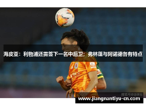 海皮亚：利物浦还需签下一名中后卫；弗林蓬与阿诺德各有特点